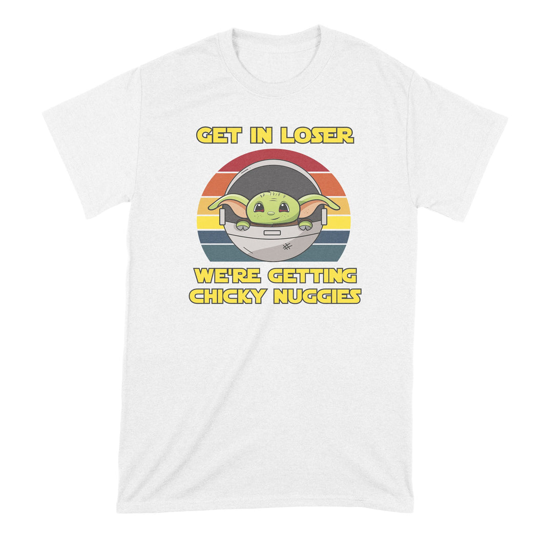 Get in Loser Were Getting Chicky Nuggies Shirt Get in Loser We're Getting Chicky Nuggies Tshirt