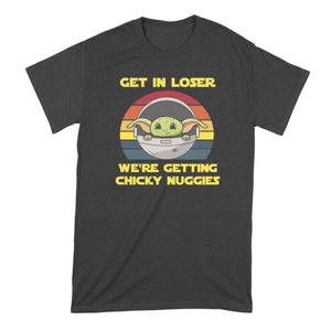Get in Loser Were Getting Chicky Nuggies Shirt Get in Loser We're Getting Chicky Nuggies Tshirt