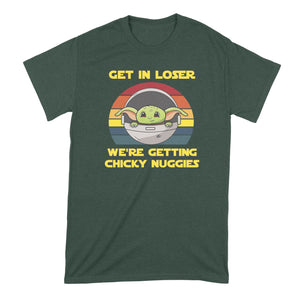 Get in Loser Were Getting Chicky Nuggies Shirt Get in Loser We're Getting Chicky Nuggies Tshirt