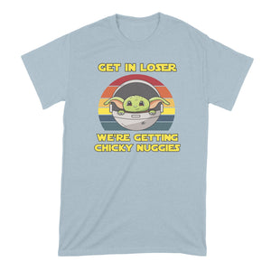 Get in Loser Were Getting Chicky Nuggies Shirt Get in Loser We're Getting Chicky Nuggies Tshirt
