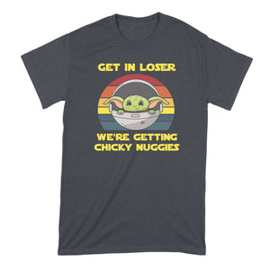 Get in Loser Were Getting Chicky Nuggies Shirt Get in Loser We're Getting Chicky Nuggies Tshirt
