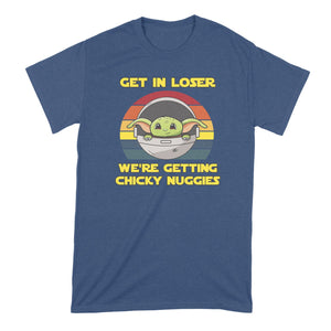 Get in Loser Were Getting Chicky Nuggies Shirt Get in Loser We're Getting Chicky Nuggies Tshirt