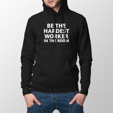 Hardest Worker in the Room Hoodie Be the Hardest Worker in the Room