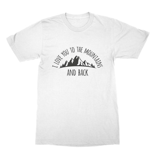 Mountains Shirt I Love You To The Mountains and Back T-Shirt Mountain Lover Tee Gift