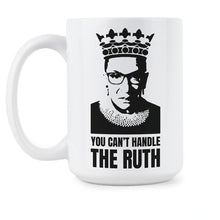 You Cant Handle the Ruth Mug You Want the Ruth Mug RBG Coffee Cup