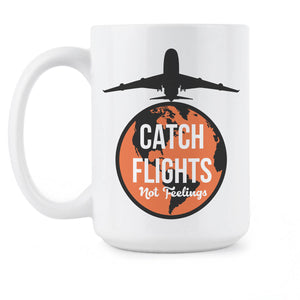 Catch Flights Not Feelings Cup Catch Flight Not Feelings Mug