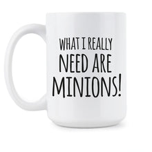 Minions Coffee Mug What I Really Need Are Minions Mug