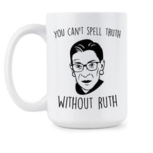 You Cant Spell Truth Without Ruth Mug Ruth Bader Ginsburg Cup RBG Mug