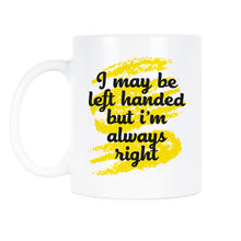 I May Be Left Handed But Im Always Right Mug Left Handed Coffee Mugs