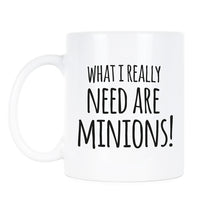 Minions Coffee Mug What I Really Need Are Minions Mug