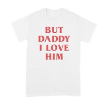 But Daddy I Love Him Shirt
