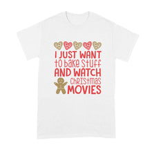 I Just Want To Bake Stuff and Watch Christmas Movies T Shirt