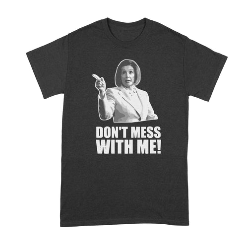Dont Mess With Nancy T Shirt Nancy Pelosi Dont Mess With Me Shirt