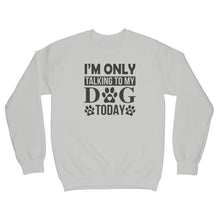 Im Only Talking To My Dog Today Sweatshirt Leave Me Alone