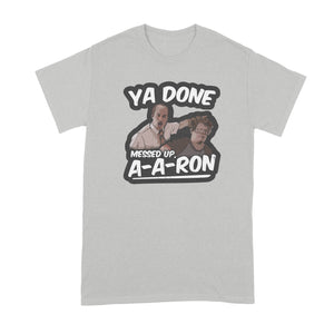 Ya Done Messed Up A-A-Ron Shirt Ya Done Messed Up Aaron T Shirt