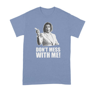 Dont Mess With Nancy T Shirt Nancy Pelosi Dont Mess With Me Shirt