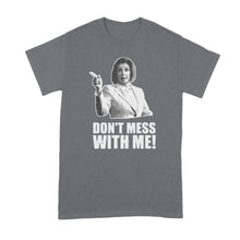 Dont Mess With Nancy T Shirt Nancy Pelosi Dont Mess With Me Shirt
