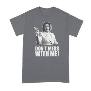 Dont Mess With Nancy T Shirt Nancy Pelosi Dont Mess With Me Shirt