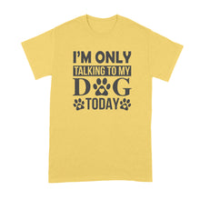 Im Only Talking To My Dog Today Shirt Leave Me Alone