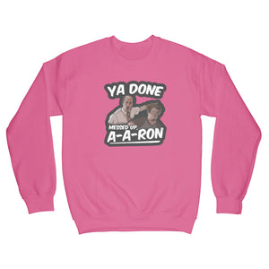 Ya Done Messed Up A-A-Ron Sweatshirt Ya Done Messed Up Aaron Sweatshirt
