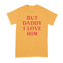 But Daddy I Love Him Shirt
