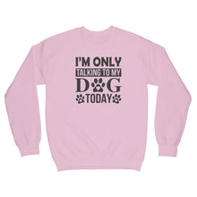 Im Only Talking To My Dog Today Sweatshirt Leave Me Alone