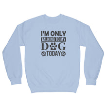 Im Only Talking To My Dog Today Sweatshirt Leave Me Alone