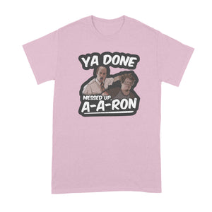 Ya Done Messed Up A-A-Ron Shirt Ya Done Messed Up Aaron T Shirt