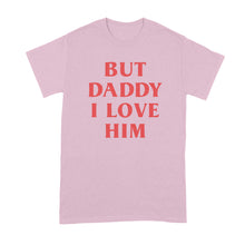 But Daddy I Love Him Shirt
