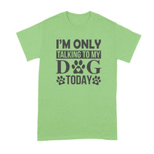 Im Only Talking To My Dog Today Shirt Leave Me Alone