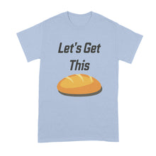 Let's Get This Bread Shirt Get This Bread Shirt Lets Get This Bread Shirt