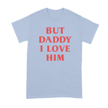 But Daddy I Love Him Shirt