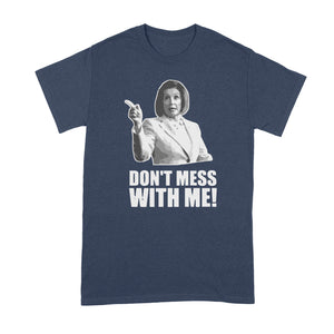 Dont Mess With Nancy T Shirt Nancy Pelosi Dont Mess With Me Shirt