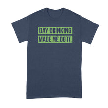 Day Drinking Made Me Do It Shirt Day Drinking Shirt St Patricks Day Drinking Shirt