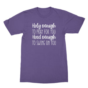 Holy Enough to Pray for You Hood Enough to Swing on You Tshirt
