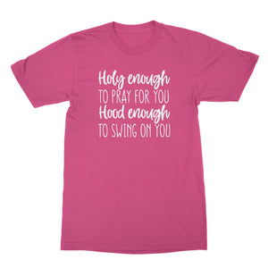 Holy Enough to Pray for You Hood Enough to Swing on You Tshirt