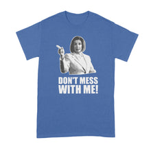 Dont Mess With Nancy T Shirt Nancy Pelosi Dont Mess With Me Shirt
