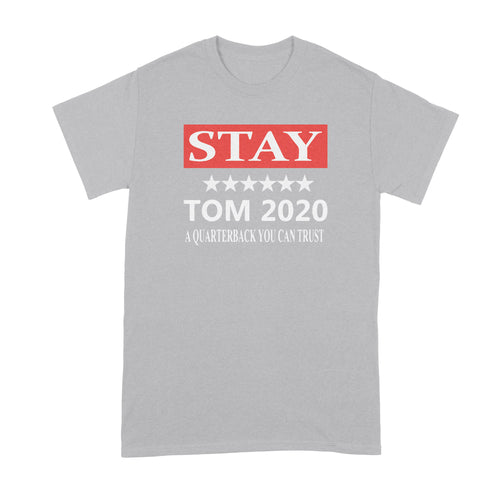 Stay Tom 2020 Shirt Brady Boston T Shirt A Quarterback We Can Trust