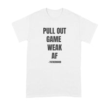 Pull Out Game Weak AF Fatherhood Shirt Funny Fatherhood Shirt
