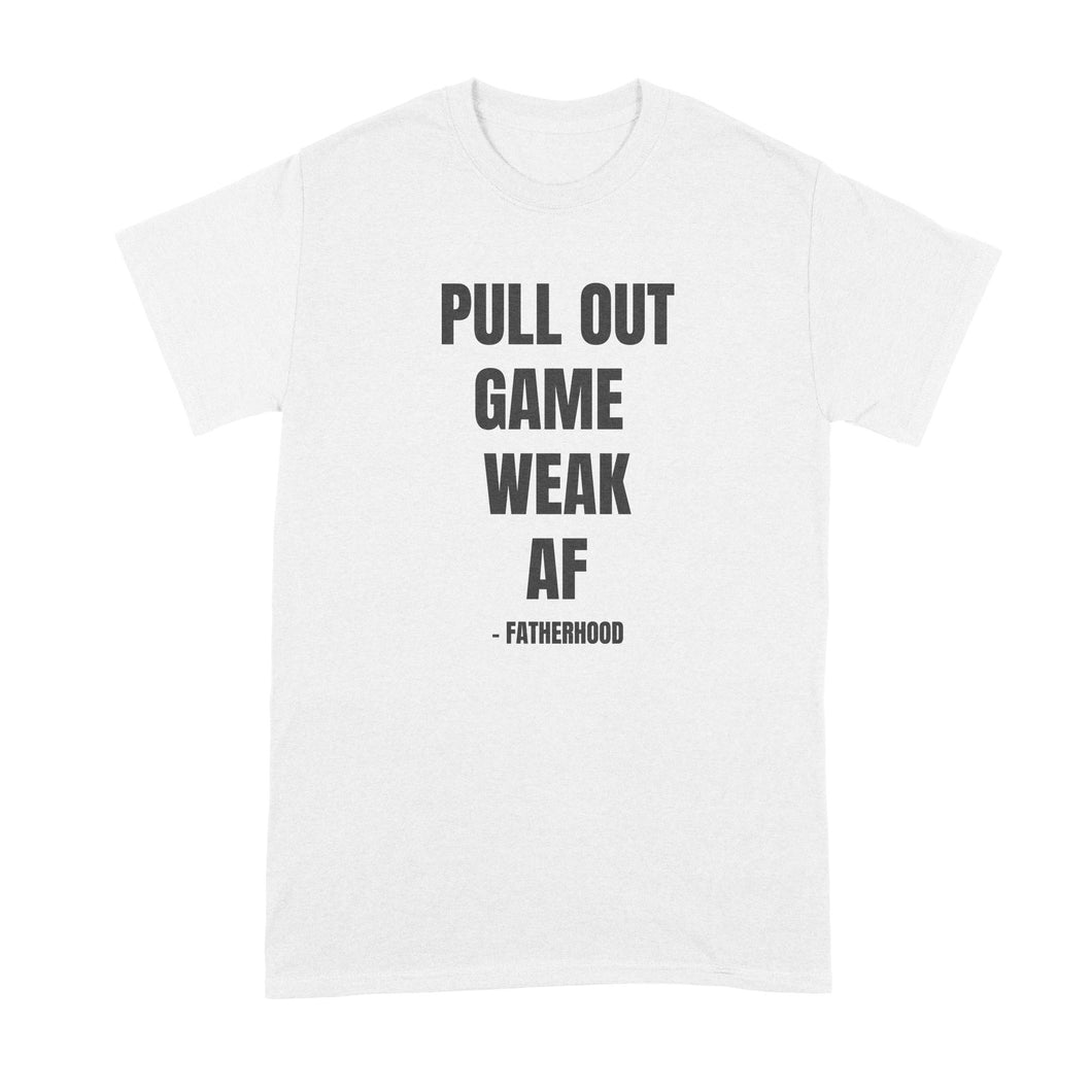 Pull Out Game Weak AF Fatherhood Shirt Funny Fatherhood Shirt