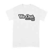 Harriet Tubman We Out T Shirt We Out Harriet Tubman Shirt