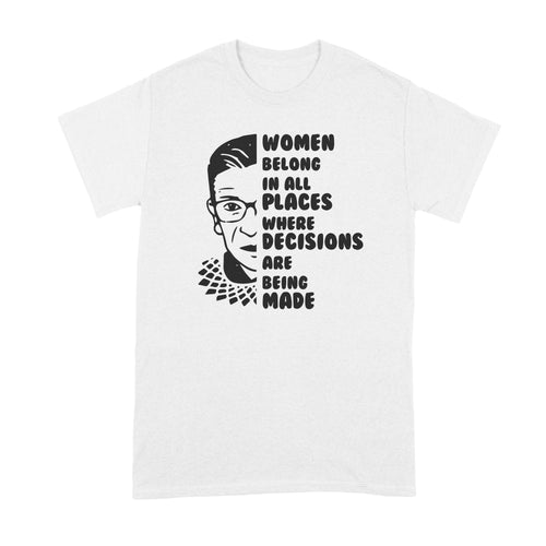 Women Belong in all Places Where Decisions are Being Made Shirt RBG Quote Tshirt Ruth Bader Ginsburg T-Shirt