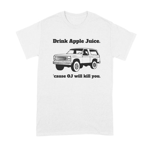 Drink Apple Juice Because Oj Will Kill You Shirt