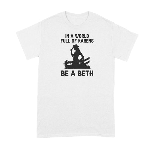 In A World Full of Karens Be A Beth Shirt Dutton Tshirt