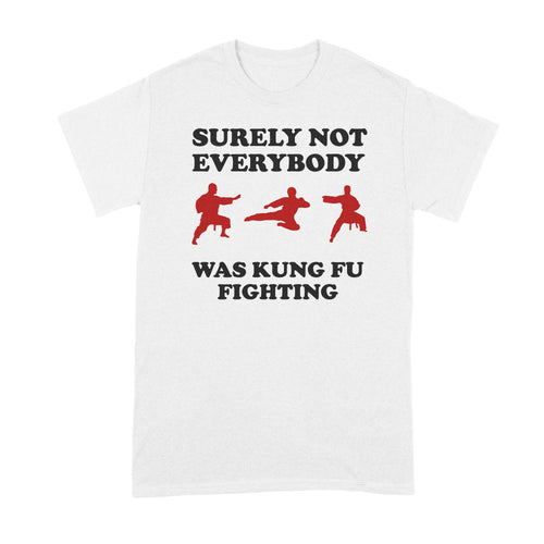 Surely Not Everybody Was Kung Fu Fighting Shirt T-Shirt Funny Karate T-Shirts