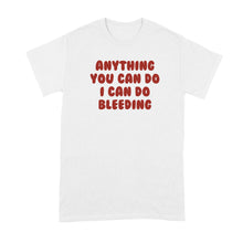 Anything You Can Do I Can Do Bleeding Shirt Feminist Tshirt