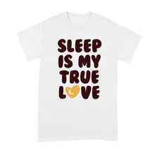 Sleep Is My True Love I Love Sleep Shirt Naps Tshirt