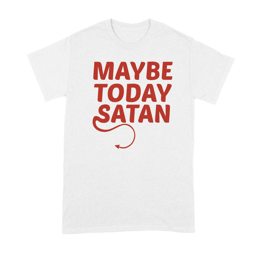 Maybe Today Satan Shirt Maybe Today Satan Tshirt