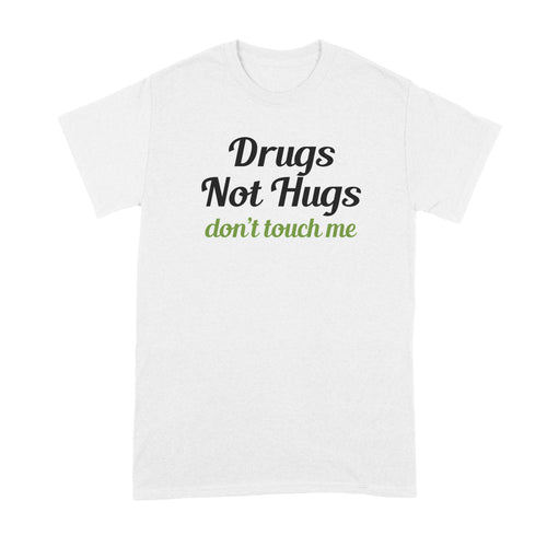 Drugs Not Hugs Shirt Drugs Not Hugs Dont Touch Me Tshirt Don't Touch Me
