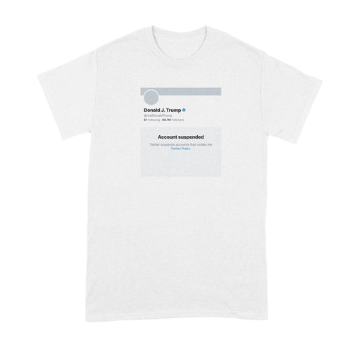 Trump Suspended Shirt Account Suspended Tshirt Ban Banned T Shirt